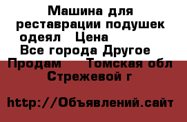 Машина для реставрации подушек одеял › Цена ­ 20 000 - Все города Другое » Продам   . Томская обл.,Стрежевой г.